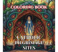 Catholic Pilgrimage Sites Coloring Book for Adults: 50 Sacred Illustrations of Holy Shrines, Cathedrals, and Pilgrimage Destinations Around the World for Relaxation and Creative Coloring