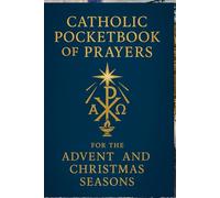 Catholic Pocketbook of Prayers for the Advent and Christmas Seasons: Sacred Reflections and Family Prayers to Celebrate the Coming of Christ