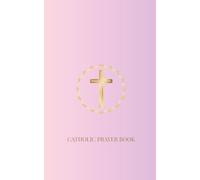 Catholic Prayer Book: Beautiful Catholic Prayers for Girls, Teens and Young Women - For Everyday Life, Big Moments, Friendships, Confidence and Growing Close to God