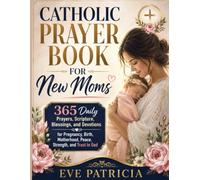 CATHOLIC PRAYER BOOK FOR NEW MOMS: 365 Daily Prayers, Scripture, Blessings, and Devotions for Pregnancy, Birth, Motherhood, Peace, Strength, and Trust in God