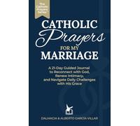 Catholic Prayers for My Marriage: A 21-Day Guided Journal to Reconnect with God, Renew Intimacy, and Navigate Daily Challenges with His Grace