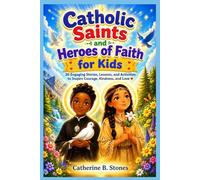 Catholic Saints and Heroes of Faith for Kids: 30 Engaging Stories, Lessons, and Activities to Inspire Courage, Kindness, and Love