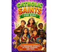 Catholic Saints For Kids: 25 Inspiring Stories of Faith, Courage and Hope That Teach Children Devotion, Prayer and Bible Virtues…With Fun Facts & Trivia