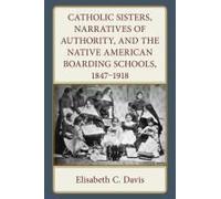 Catholic Sisters, Narratives Of Authority, And The Native American Boarding Schools, 1847-1918