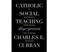 Catholic Social Teaching 1891Present by Charles E. Curran Charles E. Curran (Auteur)