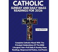 CATHOLIC SUNDAY AND DAILY MASS READINGS FOR 2026: Complete Catholic Missal With The Principal Celebrations Of The 2026 Liturgical Year-Full Sunday & ... Readings, Responsorial Psalms, And Feasts