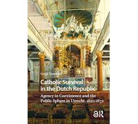 Catholic Survival in the Dutch Republic: Agency in Coexistence and the Public Sphere in Utrecht, 1620-1672