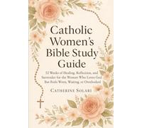 Catholic Women’s Bible Study Guide: 52 Weeks Of Healing, Reflection, And Surrender For The Woman Who Loves God But Feels Worn, Waiting, Or Overlooked