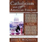 Catholicism And American Freedom John T. McGreevy (Auteur)
