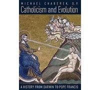 Catholicism And Evolution: A History From Darwin To Pope Francis