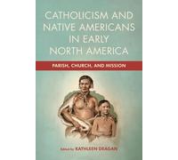 Catholicism And Native Americans In Early North ? Parish, Church, And Mission