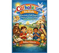 Catholicism for Kids: A Fun Guide to Faith, Prayers, Saints, and Christian Traditions Young Hearts Edition