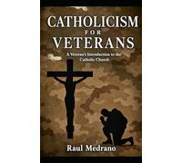 Catholicism for Veterans: A Veteran’s Introduction to the Catholic Church