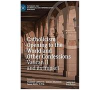 Catholicism Opening To The World And Other Confessions : Vatican Ii And Its Impact