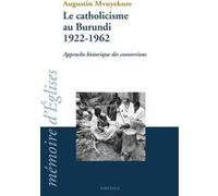 Catholicisme au Burundi 1922-1962. Approche historique des conversions (Le) Augustin Mvuyekure (Auteur)