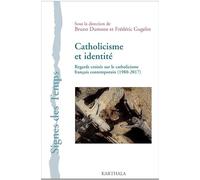 Catholicisme et Identité. Regards Croisés Sur le Catholicisme Français Contemporain (1980-2017)