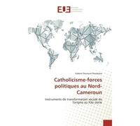 Catholicisme-forces politiques au Nord-Cameroun Instruments de transformation sociale de l'origine au XXème siècle - Gabriel Deussom Noubissie - Universitaires Europeennes - broché - Essai