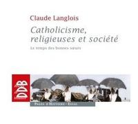 Catholicisme, religieuses et société Claude Langlois (Auteur)
