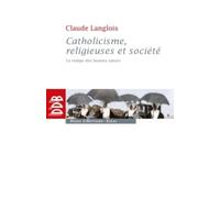 Catholicisme, religieuses et société: Le temps des bonnes soeurs (XIXe siècle)