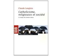Catholicisme, religieuses et société Le temps des bonnes soeurs (XIXe siècle) - Claude Langlois - Des De Brouwer - broché - Essai