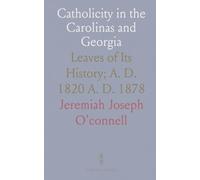 Catholicity in the Carolinas and Georgia: Leaves of Its History; A. D. 1820 A. D. 1878