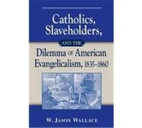 Catholics, Slaveholders, and the Dilemma of American Evangelicalism, 1835-1860 Wallace, W. Jason (Auteur)