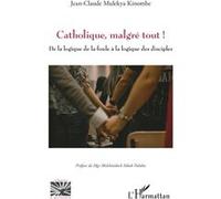 Catholique, malgré tout ! Jean-Claude Mulekya Kinombe (Auteur), Melchisédech Sikuli Paluku (Préface)