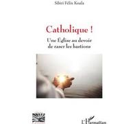 Catholique ! Une Église au devoir de raser les bastions - Sibiri Félix Koala - L'harmattan - broché - Essai