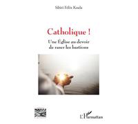 Catholique ! Une Église au devoir de raser les bastions - Sibiri Félix Koala - L'harmattan - broché - Essai