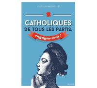 Catholiques De Tous Les Partis, Engagez-Vous !