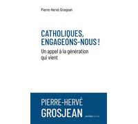 Catholiques, engageons-nous ! Un appel à la génération qui vient - Pierre-Hervé Grosjean - Artege - Poche - Essai