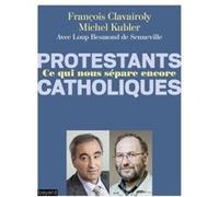 Catholiques/Protestants Ce qui nous sépare encore François Clavairoly (Auteur), Michel Kubler (Auteur), Loup Besmond de Senneville (Auteur)