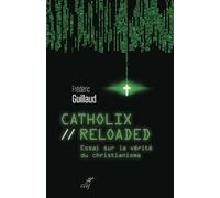 Catholix reloaded Les raisons de croire face aux préjugés contemporains - Frédéric Guillaud - Cerf - broché - Essai