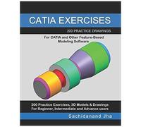 Catia Exercises: 200 Practice Drawings For Catia And Other Feature-Based Modeling Software
