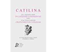 Catilina. ex c. Sallustii Crispi de Catilinae coniuratione. Libro et M. Tullii Ciceronis orationibus in Catilinam. Per le Scuole superiori