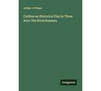 Catiline an Historical Play in Three Acts: The Rival Runners