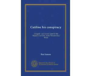 Catiline his conspiracy: a tragedy : as it is now acted by His Majesty's servants ; at the Threatre [sic] Royal