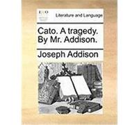 Cato. a Tragedy. by Mr. Addison. Addison, Joseph (Auteur)