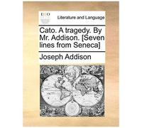 Cato. A Tragedy. By Mr. Addison. [Seven Lines From Seneca]