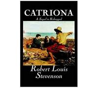 Catriona, A Sequel To Kidnapped By Robert Louis Stevenson, Fiction, Classics