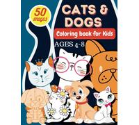 Cats And Dogs Coloring Book For Kids Ages 4-8 With Funny Pets Easy And Fun Painting For The Little Ones: Relaxing Time With Coloring Happy Pupils, For Girls And Boys With Cute Puppies And Kitty