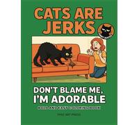Cats Are Jerks: Don’t Blame Me, I’m Adorable: A Hilariously Bold Cat Coloring Book with Sarcastic Quotes, One-Sided Pages for Relaxation and Fun