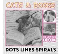 Cats & Books Dots Lines Spirals Coloring Book: Encourage Creativity With 30 Adorable Coloring Pages Inside | Great Gift Idea For Kids, Teens And More Ages
