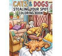 Cats & Dogs Stealing Your Spot Coloring Book: Relaxing Furry Friends Claiming Your Favorite Warm Spots & Comfy Couches | Anti-Stress Pet Art Therapy