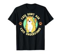 Cats Don't Ask Cats Comprennent Un Design Amusant pour Les a T-Shirt