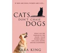 Cats Don't Chase Dogs: What Can the Wisdom of the Feline Teach Women About Life, Love, Dating, and Relationships?