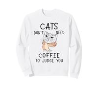 Cats Don't Need Coffee to Judge You Funny Cat Sweatshirt