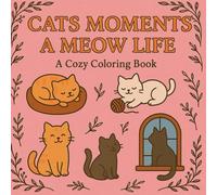 Cats Moments & Meow Life: A Cozy Coloring Book for Cat Lovers: for Teens and Adults - Relaxation and Creativity