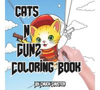 Cats N Gunz: The Ultimate Adult Coloring Book Featuring 40 Cats and Kittens with Guns, Gear, and Attitude!