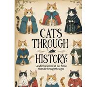Cats Through History: A Whimsical Look at Our Feline Friends Through the Ages